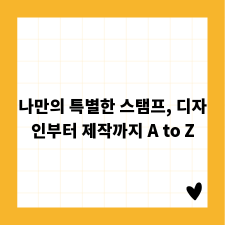 나만의 특별한 스탬프, 디자인부터 제작까지 A to Z