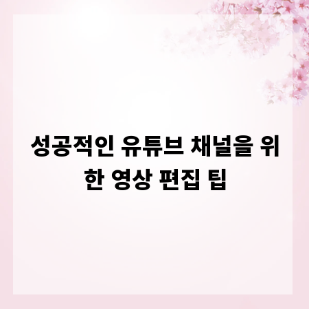 성공적인 유튜브 채널을 위한 영상 편집 팁