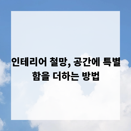 인테리어 철망, 공간에 특별함을 더하는 방법