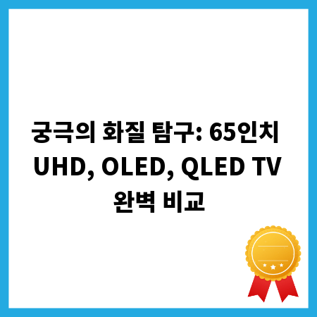 궁극의 화질 탐구: 65인치 UHD, OLED, QLED TV 완벽 비교