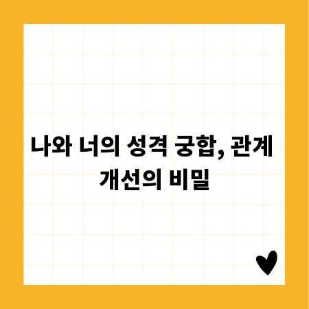나와 너의 성격 궁합, 관계 개선의 비밀