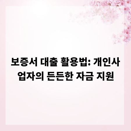 보증서 대출 활용법: 개인사업자의 든든한 자금 지원