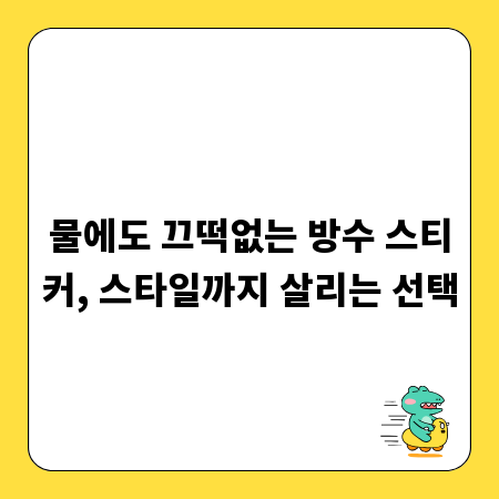 물에도 끄떡없는 방수 스티커, 스타일까지 살리는 선택