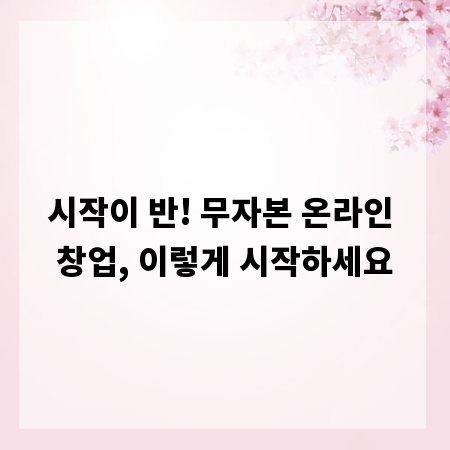 시작이 반! 무자본 온라인 창업, 이렇게 시작하세요