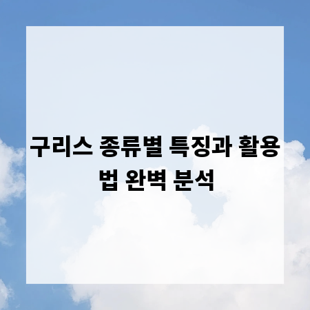 구리스 종류별 특징과 활용법 완벽 분석