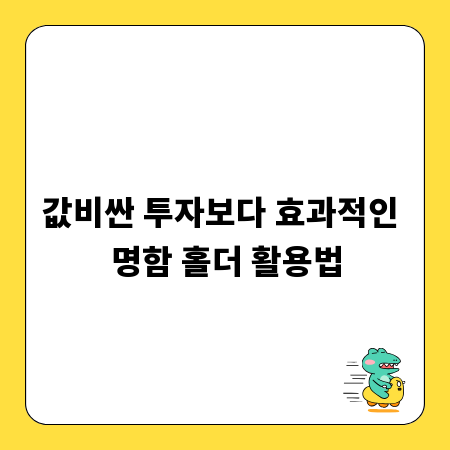 값비싼 투자보다 효과적인 명함 홀더 활용법