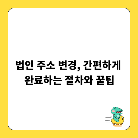 법인 주소 변경, 간편하게 완료하는 절차와 꿀팁