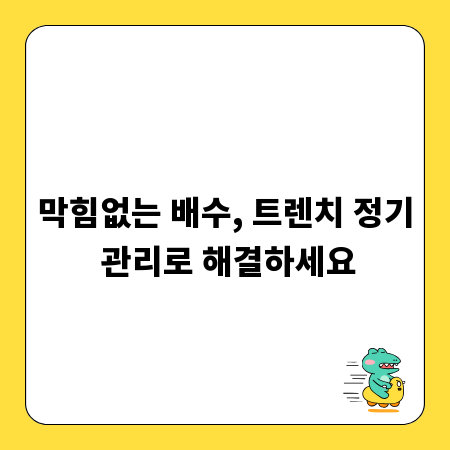 막힘없는 배수, 트렌치 정기 관리로 해결하세요
