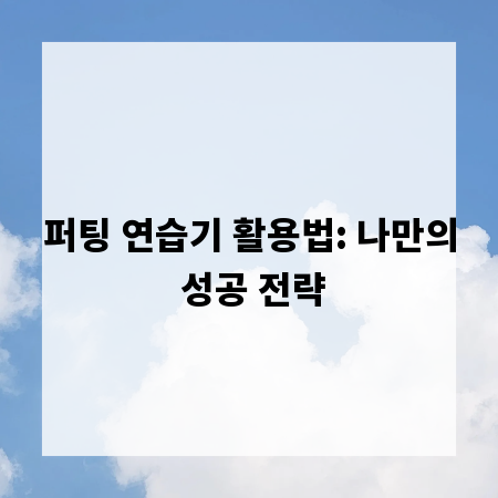 퍼팅 연습기 활용법: 나만의 성공 전략