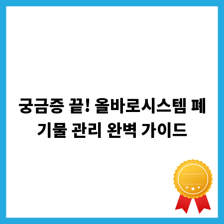 궁금증 끝! 올바로시스템 폐기물 관리 완벽 가이드