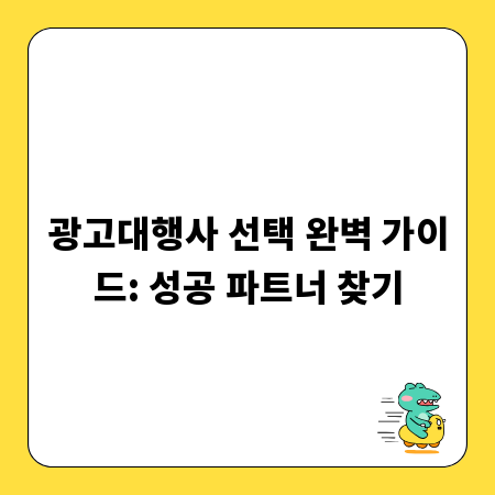 광고대행사 선택 완벽 가이드: 성공 파트너 찾기