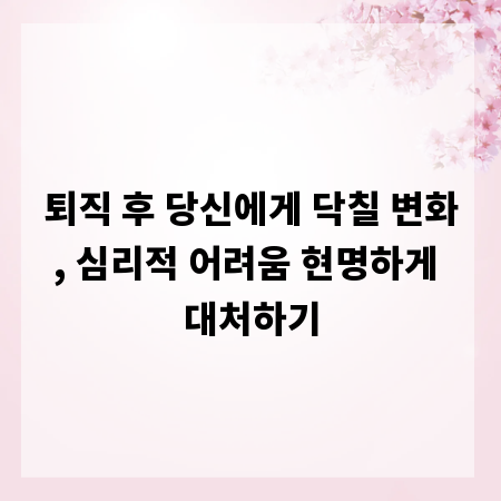 퇴직 후 당신에게 닥칠 변화, 심리적 어려움 현명하게 대처하기