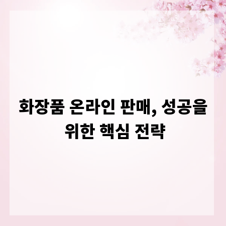 화장품 온라인 판매, 성공을 위한 핵심 전략