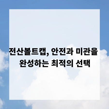 전산볼트캡, 안전과 미관을 완성하는 최적의 선택