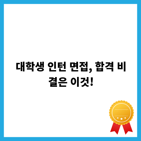 대학생 인턴 면접, 합격 비결은 이것!