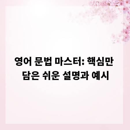 영어 문법 마스터: 핵심만 담은 쉬운 설명과 예시