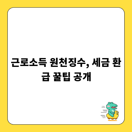 근로소득 원천징수, 세금 환급 꿀팁 공개