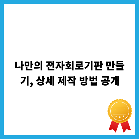 나만의 전자회로기판 만들기, 상세 제작 방법 공개