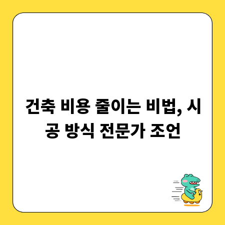 건축 비용 줄이는 비법, 시공 방식 전문가 조언