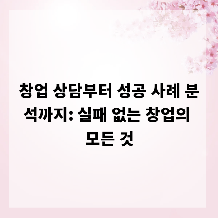 창업 상담부터 성공 사례 분석까지: 실패 없는 창업의 모든 것