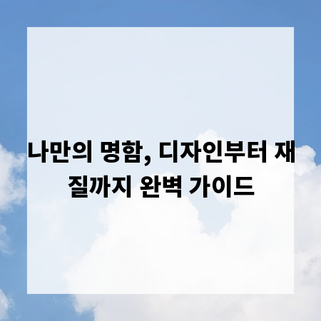 나만의 명함, 디자인부터 재질까지 완벽 가이드