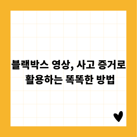 블랙박스 영상, 사고 증거로 활용하는 똑똑한 방법
