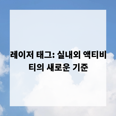 레이저 태그: 실내외 액티비티의 새로운 기준