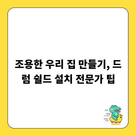 조용한 우리 집 만들기, 드럼 쉴드 설치 전문가 팁
