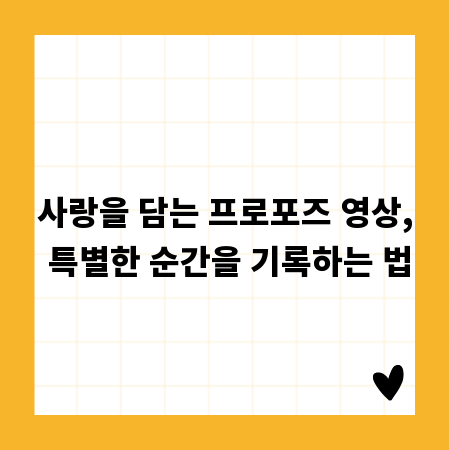 사랑을 담는 프로포즈 영상, 특별한 순간을 기록하는 법
