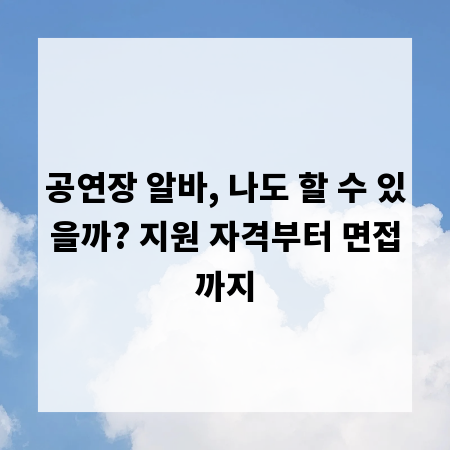공연장 알바, 나도 할 수 있을까? 지원 자격부터 면접까지
