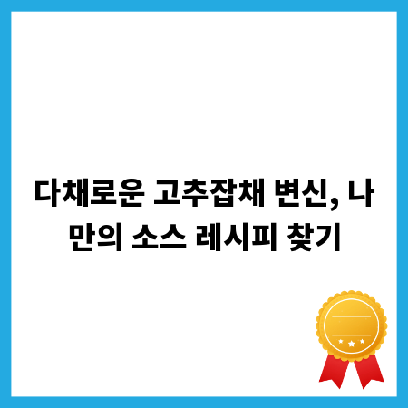 다채로운 고추잡채 변신, 나만의 소스 레시피 찾기