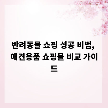 반려동물 쇼핑 성공 비법, 애견용품 쇼핑몰 비교 가이드