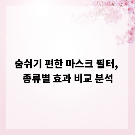숨쉬기 편한 마스크 필터, 종류별 효과 비교 분석