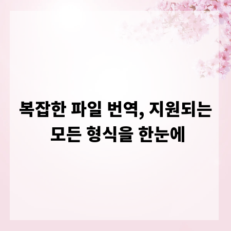 복잡한 파일 번역, 지원되는 모든 형식을 한눈에