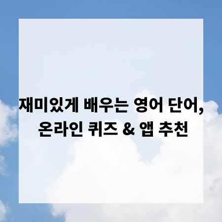 재미있게 배우는 영어 단어, 온라인 퀴즈 & 앱 추천