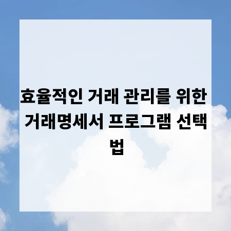 효율적인 거래 관리를 위한 거래명세서 프로그램 선택법