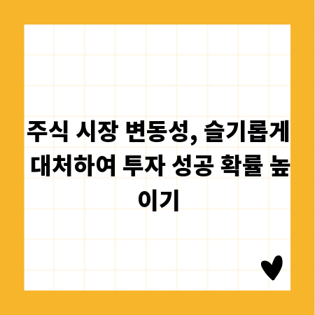 주식 시장 변동성, 슬기롭게 대처하여 투자 성공 확률 높이기
