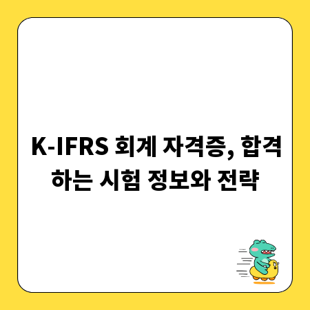 K-IFRS 회계 자격증, 합격하는 시험 정보와 전략