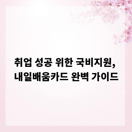 취업 성공 위한 국비지원, 내일배움카드 완벽 가이드
