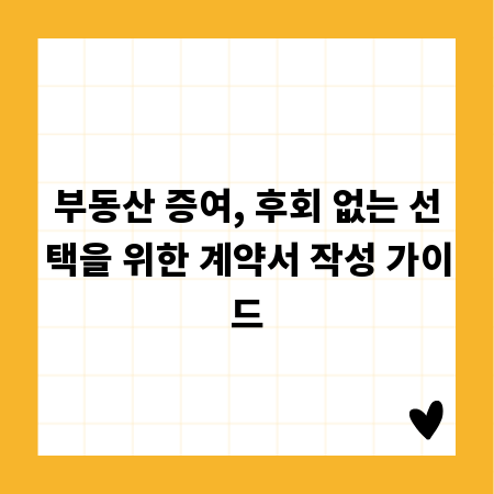부동산 증여, 후회 없는 선택을 위한 계약서 작성 가이드