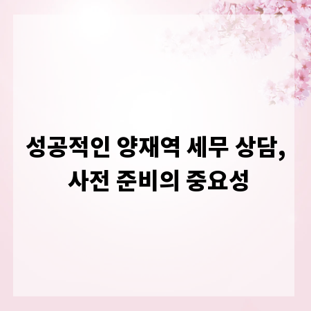 성공적인 양재역 세무 상담, 사전 준비의 중요성