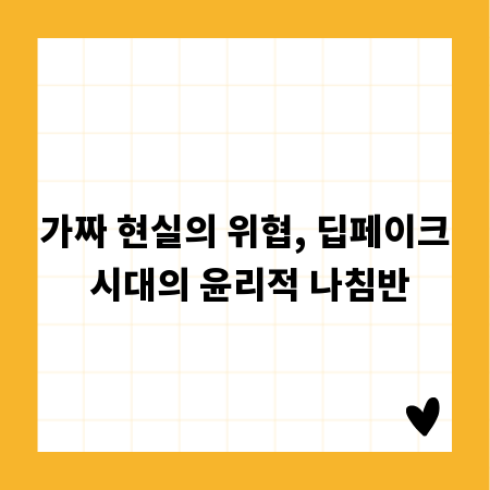 가짜 현실의 위협, 딥페이크 시대의 윤리적 나침반