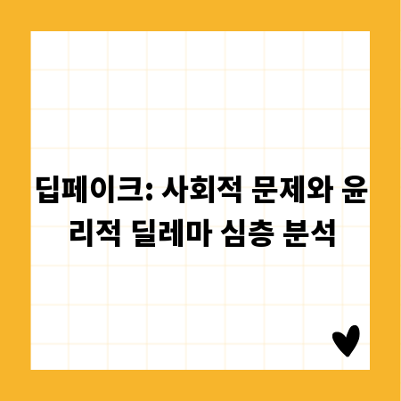 딥페이크: 사회적 문제와 윤리적 딜레마 심층 분석
