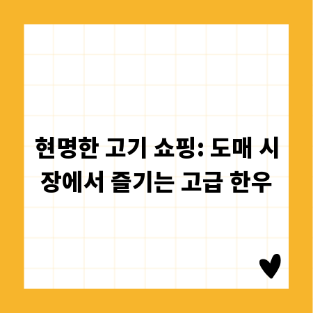 현명한 고기 쇼핑: 도매 시장에서 즐기는 고급 한우