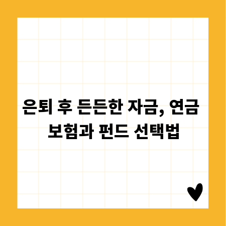 은퇴 후 든든한 자금, 연금 보험과 펀드 선택법