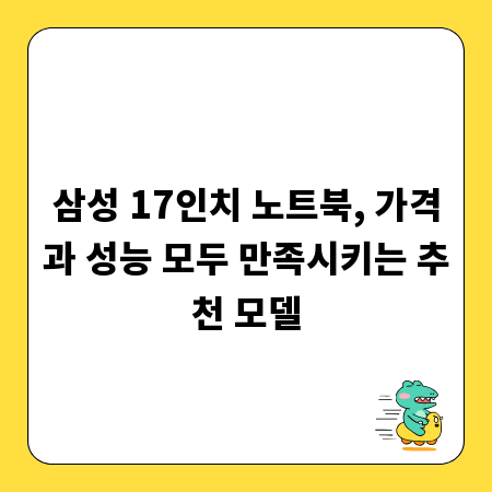 삼성 17인치 노트북, 가격과 성능 모두 만족시키는 추천 모델