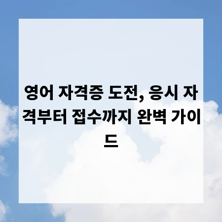 영어 자격증 도전, 응시 자격부터 접수까지 완벽 가이드