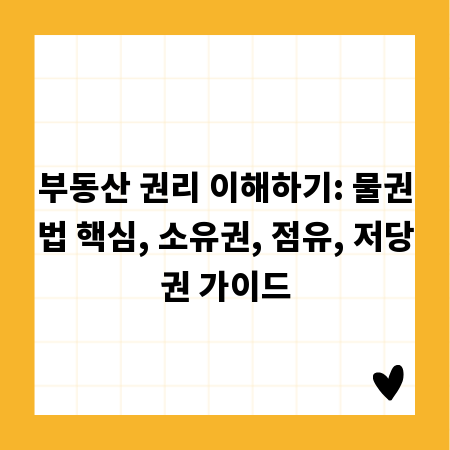 부동산 권리 이해하기: 물권법 핵심, 소유권, 점유, 저당권 가이드