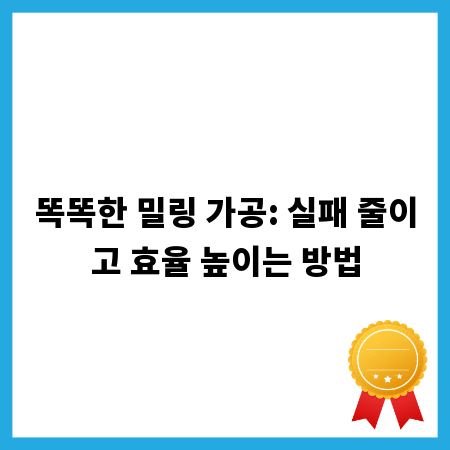 똑똑한 밀링 가공: 실패 줄이고 효율 높이는 방법