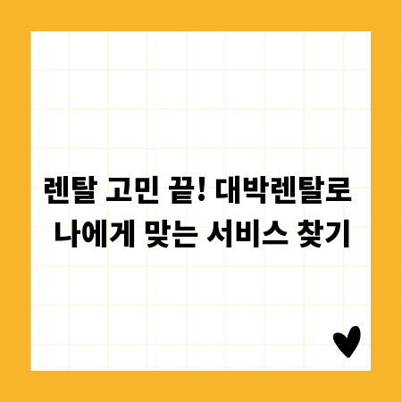 렌탈 고민 끝! 대박렌탈로 나에게 맞는 서비스 찾기